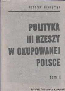 Polityka III Rzeszy w okupowanej Polsce cz. I : Operacja Polski 1939-1945 / Czesław Madajczyk