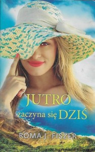 Jutro zaczyna się dziś  / Roma J. Fiszer   