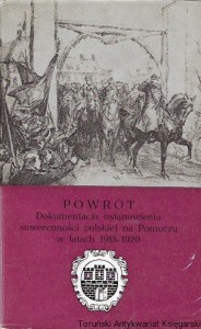 Powrót : Dokumentacja ustanowienia suwerenności polskiej na Pomorzu w latach 1918-1920 : Biblioteczka Toruńskiego Towarzystwa Kultury  / Jan Bełkot, Mieczysław Wojciechowski (oprac.)  