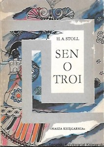 Sen o Troi : Opowieść o życiu Schliemanna / H. A. Stoll