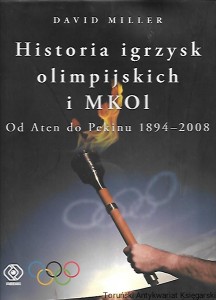 Historia igrzysk olimpijskich i MKOI : Od Aten do Pekinu 1894-2008 / Davis Miller 