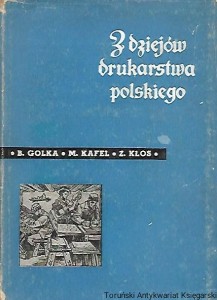 Z dziejów drukarstwa polskiego / Bartłomiej Golka, Mieczysław Kafel, Zbigniew Kłos