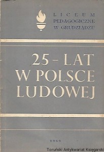 25 lat w Polsce Ludowej : Liceum Pedagogiczne w Grudziądzu / Michał Milan, Kazimierz Skolimowski, Aleksander Tarczyński (oprac.)