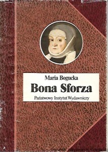 Bona Sforza / Maria Bogucka 