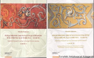 Polichromie drewnianych stropów w kamienicach Torunia – XVIII w. Zagadnienie ikonografii, typografii, technologii i techniki malarskiej. Części I-II / Klaudia Rajmann