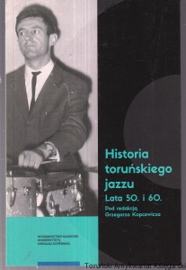 Historia toruńskiego jazzu : lata 50. i 60. / pod redakcją Grzegorza Kopcewicza