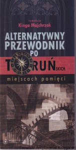 Alternatywny przewodnik po toruńskich miejscach pamięci / pod redakcją Kingi Majchrzak