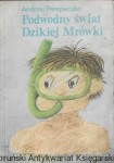 Podwodny świat Dzikiej Mrówki  / Andrzej Perepeczko  
