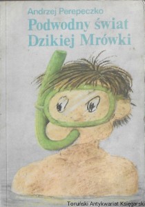 Podwodny świat Dzikiej Mrówki  / Andrzej Perepeczko  