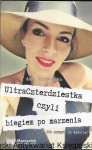 Ultra czterdziestka czyli biegiem po marzenia : Jak marzyć, by wymarzyć  / Anna Siudzińska  