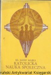 Katolicka nauka społeczna : Studium historyczno-doktrynalne  / Ks. Józef Majka 