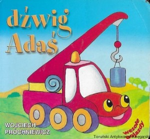 Dźwig Adaś : Wesołe pojazdy  / Wojciech Próchniewicz 
