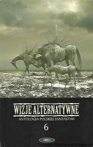Wizje alternatywne Antologia Polskiej Fantastyki 6 / Wojtek Sedeńko (oprac.)