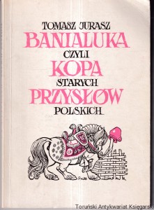 Banialuka czyli kopa starych przysłów polskich / Tomasz Jurasz  
