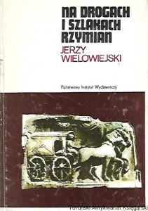 Na drogach i szlakach Rzymian / Jerzy Wielowiejski 