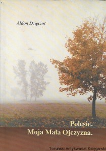 Polesie. Moja Mała Ojczyzna  / Aldon Dzięcioł  