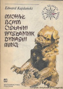 Michał Boym ostatni wysłannik dynastii Ming  : Polacy na szlakach świata / Edward Kajdański