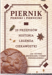 Piernik, pierniki i pierniczki : 25 przepisów, historia, legenda, ciekawostki : jak używać drewnianej formy piernikarskiej / Dorota Swobodzińska (tekst i opracowanie)