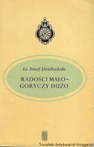 Radości mało-goryczy dużo : Pamiętnik Pomorzanina z lat 1879-1920  / Ks. Józef Dembiński  