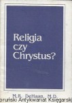  Religia czy Chrystus? : Kontrast pomiędzy wiarą a filozofią dobrych uczynków  / M. R. DeHaan, M.D. 