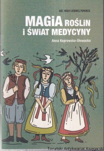 Magia roślin i świat medycyny / Anna Koprowska-Głowacka [Seria ABC Magii Ludowej Pomorza]