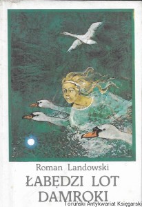 Łabędzi lot Damroki : Baśnie i podania z pomorskich jezior  / Roman Landowski   