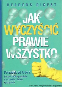 Jak wyczyścić prawie wszystkich : Reader’s Digest : Porządek od A do Z / Praca zbiorowa 