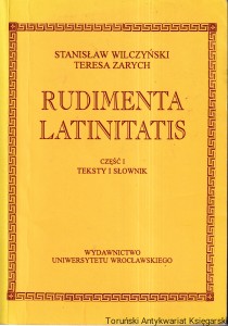 Rudimenta Latinitatis część I Teksty i słownik  / Stanisław Wilczyński, Teresa Zarych   