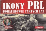 Ikony PRL : Bohaterowie tamtych lat / Praca zbiorowa