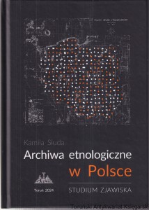 Archiwa etnologiczne w Polsce : studium zjawiska / Kamila Siuda