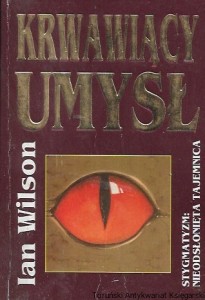 Krwawiący umysł : Zgłębiając zagadkowe zjawisko stygmatów  / Ian Wilson  