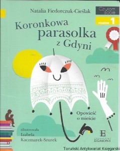 Koronkowa parasolka z Gdyni : Opowieść o mieście : Czytam sobie poziom 1  / Natalia Fiedorczuk-Cieślak 