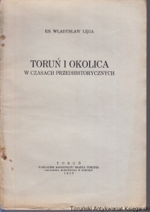 Toruń i okolica w czasach przedhistorycznych : odbitka z pracy zbiorowej z okazji 700-lecia miasta "Dzieje Torunia" / Ks. Władysław Łęga