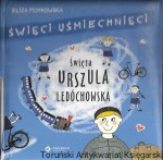 Święci uśmiechnięci : Święta Urszula Ledóchowska  / Eliza Piotrowska  