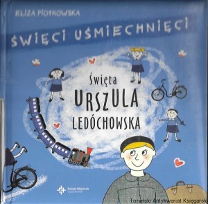 Święci uśmiechnięci : Święta Urszula Ledóchowska  / Eliza Piotrowska  