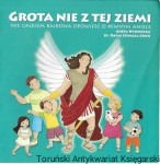 Grota nie z tej ziemi : Nie całkiem bajkowa opowieść o pewnym aniele  / Aneta Hynowska, ks. Rafał Szwajca CSMA 