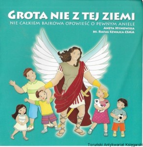 Grota nie z tej ziemi : Nie całkiem bajkowa opowieść o pewnym aniele  / Aneta Hynowska, ks. Rafał Szwajca CSMA 