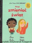  Mogę zmienić świat : Little People, Big dreams  / Lisabeth Kaiser 