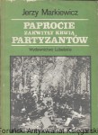 Paprocie zakwitły krwią, partyzantów : O wielkich bitwach w Puszczy Solskiej w czerwcu 1944 roku  / Jerzy Markiewicz  