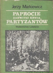 Paprocie zakwitły krwią, partyzantów : O wielkich bitwach w Puszczy Solskiej w czerwcu 1944 roku  / Jerzy Markiewicz  