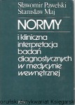 Normy i kliniczna interpretacja badań diagnostycznych w medycynie wewnętrznej / Sławomir Pawelski, Stanisław Maj 