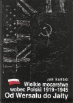 Wielkie mocarstwa wobec Polski 1919-1945 : Od Wersalu do Jałty  / Jan Karski  