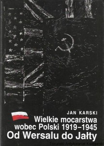 Wielkie mocarstwa wobec Polski 1919-1945 : Od Wersalu do Jałty  / Jan Karski  