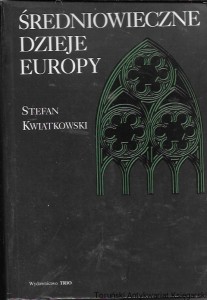 Średniowieczne dzieje Europy  / Stefan Kwiatkowski  