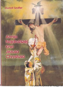 Armia Najdroższej Krwi Jezusa Chrystusa : modlitwy i nabożeństwa z obietnicami / Rudolf Szaffer