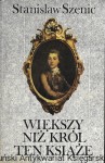 Większy niż król ten książę  / Stanisław Szenic  