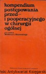 Kompendium postępowania przed- i pooperacyjnego w chirurgii ogólnej  / Waldemar Olszewski  (red.)