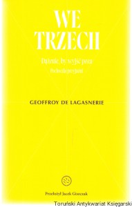 We trzech : dążenie, by wyjść poza : pochwała przyjaźni / Geoffroy de Lagasnerie