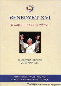 Benedykt XVI : Trwajcie mocni w wierze : Pielgrzymka do Polski 25-28 maja 2006 / Stanisław Bęza, Anke Kleinschmidt