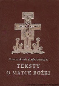 Teksty o matce Bożej : Franciszkanie średniowieczni / Maurycy Stanisław Wszołek OFMonv